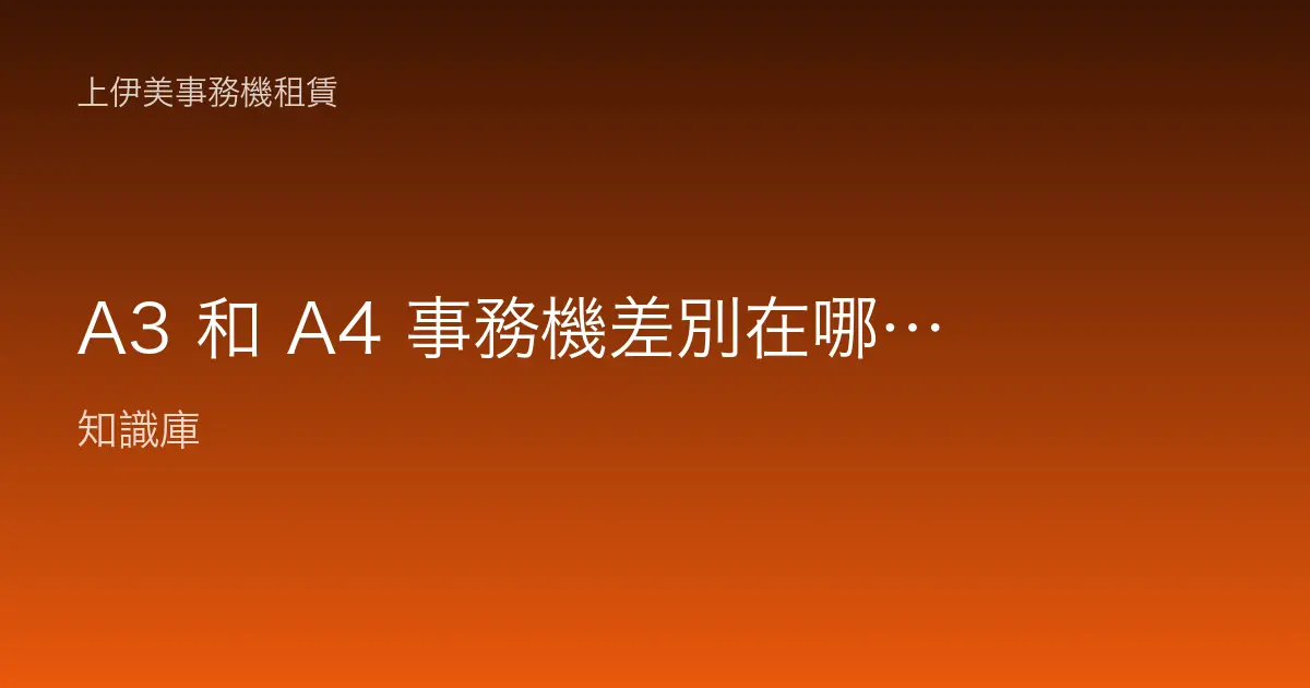 A3 和 A4 事務機差別在哪？辦公室要不要選A3