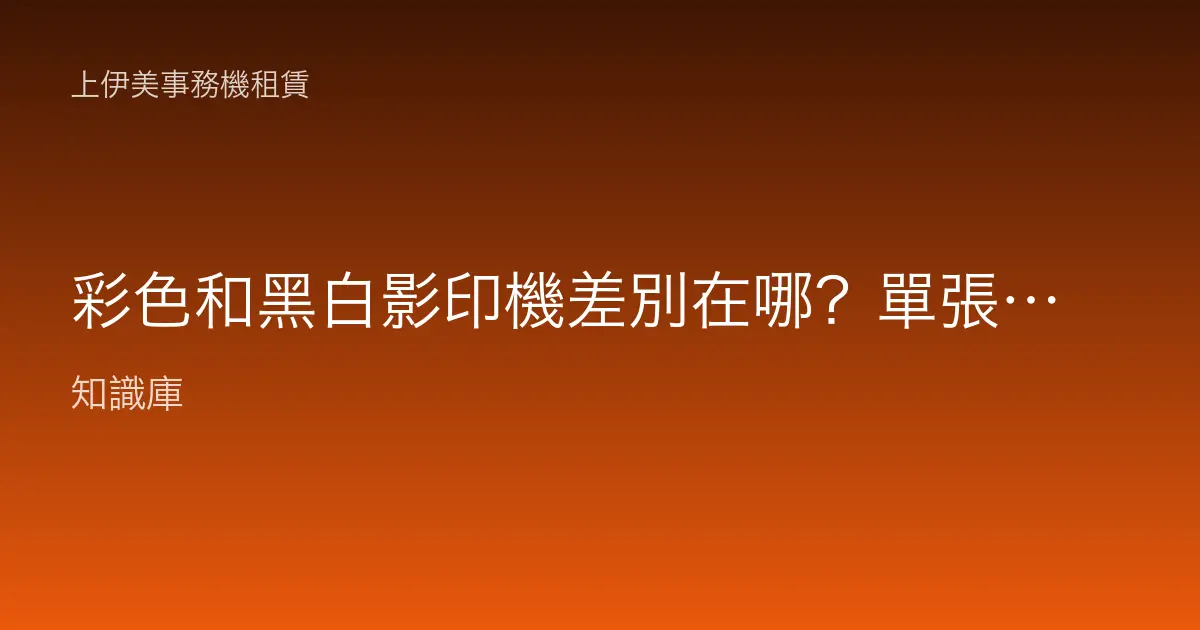 彩色和黑白影印機差別在哪？單張成本到底差多少