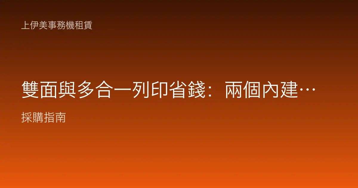 雙面與多合一列印省錢：兩個內建功能，一年幫辦公室省下大把紙錢