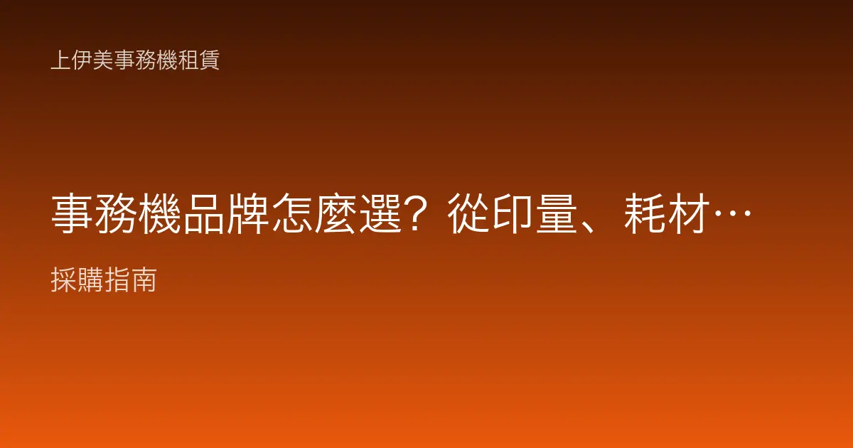 事務機品牌怎麼選？從印量、耗材、服務綜合評估的完整選購指南